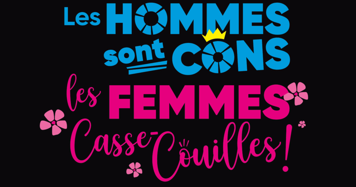 Les hommes sont cons, les femmes casse-couilles